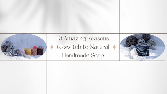 10 Amazing Reasons to switch to Natural Handmade Soap